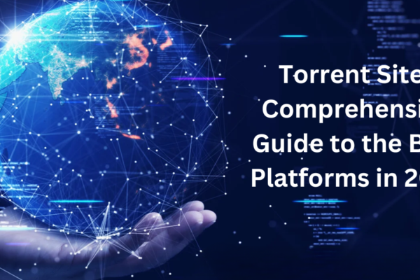 Torrent Sites Comprehensive Guide to the Best Platforms in 2024