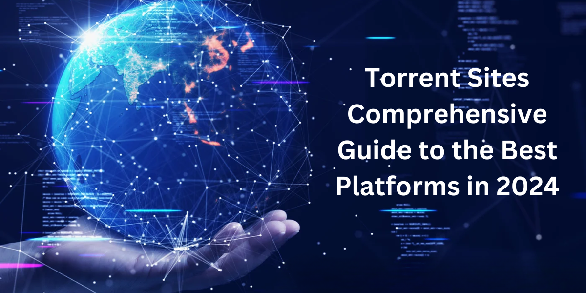 Torrent Sites Comprehensive Guide to the Best Platforms in 2024